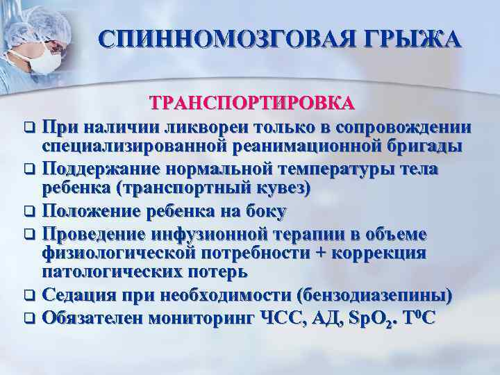 СПИННОМОЗГОВАЯ ГРЫЖА ТРАНСПОРТИРОВКА q При наличии ликвореи только в сопровождении специализированной реанимационной бригады q