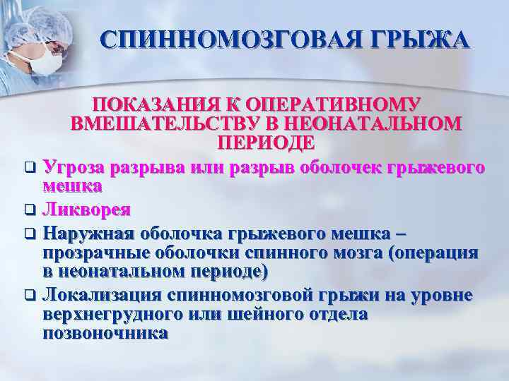 СПИННОМОЗГОВАЯ ГРЫЖА ПОКАЗАНИЯ К ОПЕРАТИВНОМУ ВМЕШАТЕЛЬСТВУ В НЕОНАТАЛЬНОМ ПЕРИОДЕ q Угроза разрыва или разрыв