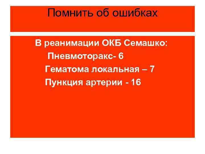 Помнить об ошибках В реанимации ОКБ Семашко: Пневмоторакс- 6 Гематома локальная – 7 Пункция