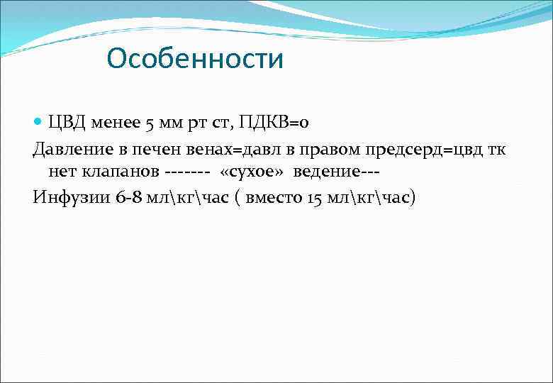 Особенности ЦВД менее 5 мм рт ст, ПДКВ=0 Давление в печен венах=давл в правом