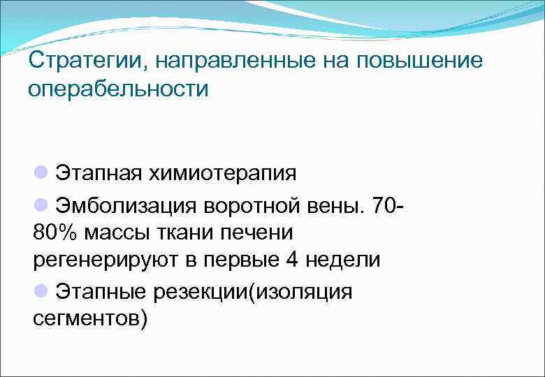 Стратегии, направленные на повышение операбельности Этапная химиотерапия Эмболизация воротной вены. 7080% массы ткани печени