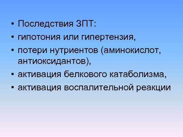  • Последствия ЗПТ: • гипотония или гипертензия, • потери нутриентов (аминокислот, антиоксидантов), •