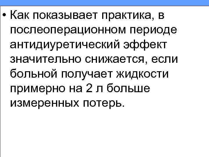  • Как показывает практика, в послеоперационном периоде антидиуретический эффект значительно снижается, если больной