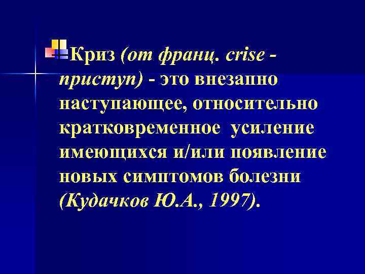 Криз (от франц. сrise приступ) - это внезапно наступающее, относительно кратковременное усиление имеющихся и/или