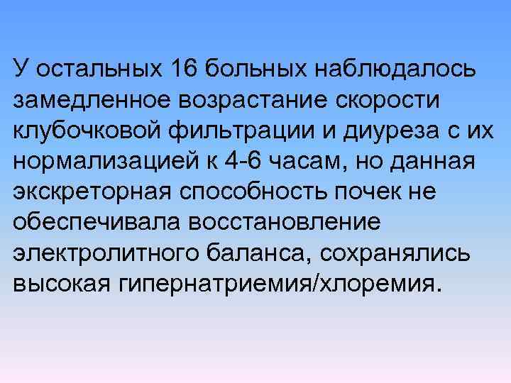 У остальных 16 больных наблюдалось замедленное возрастание скорости клубочковой фильтрации и диуреза с их