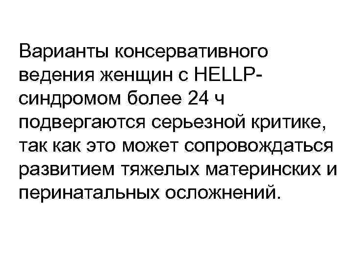 Варианты консервативного ведения женщин с HELLPсиндромом более 24 ч подвергаются серьезной критике, так как