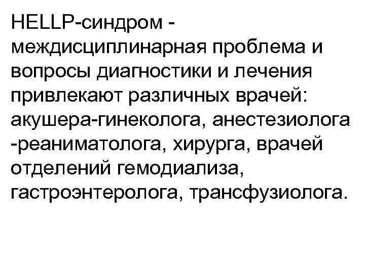 HELLP-синдром междисциплинарная проблема и вопросы диагностики и лечения привлекают различных врачей: акушера-гинеколога, анестезиолога -реаниматолога,