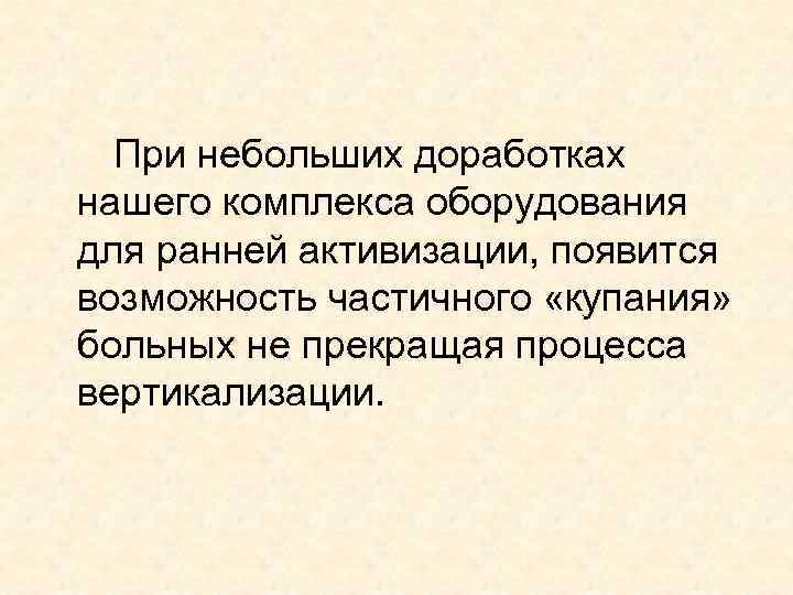 При небольших доработках нашего комплекса оборудования для ранней активизации, появится возможность частичного «купания» больных