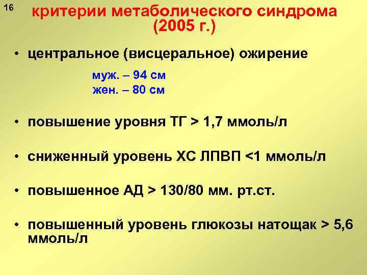 16 критерии метаболического синдрома (2005 г. ) • центральное (висцеральное) ожирение муж. – 94