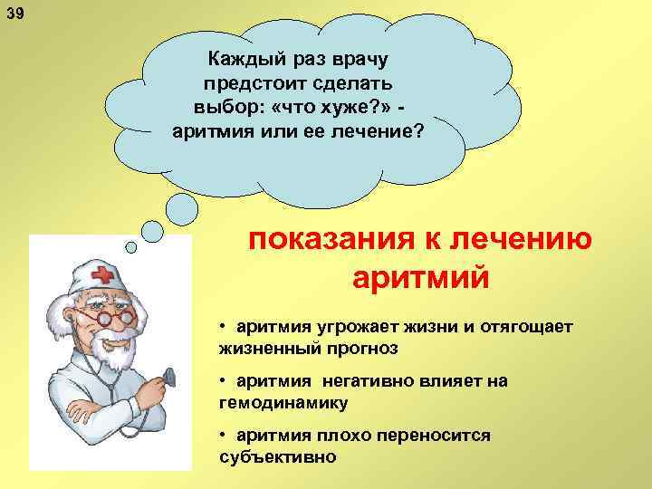 39 Каждый раз врачу предстоит сделать выбор: «что хуже? » аритмия или ее лечение?