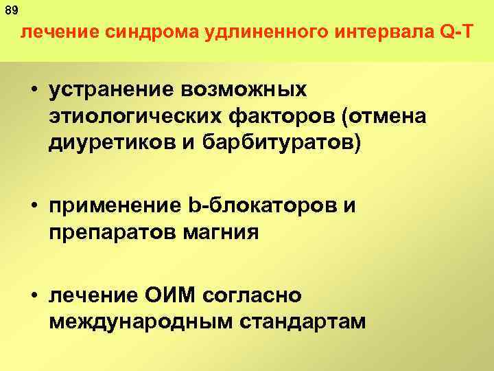 89 лечение синдрома удлиненного интервала Q T • устранение возможных этиологических факторов (отмена диуретиков