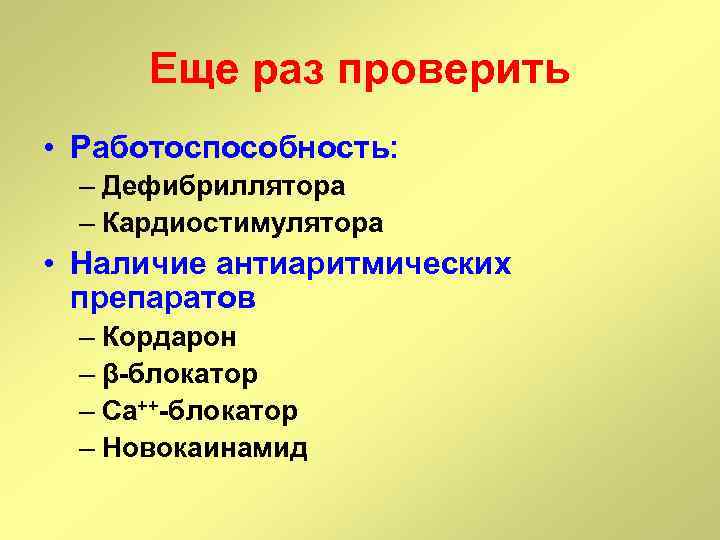 Еще раз проверить • Работоспособность: – Дефибриллятора – Кардиостимулятора • Наличие антиаритмических препаратов –