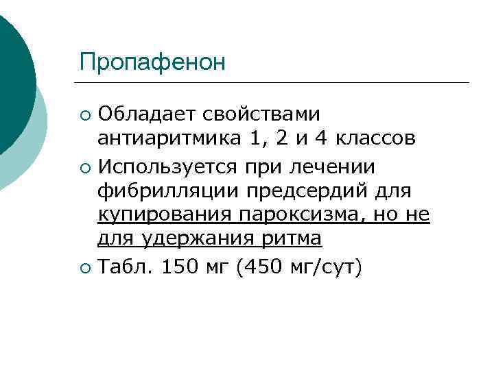 Пропафенон Обладает свойствами антиаритмика 1, 2 и 4 классов ¡ Используется при лечении фибрилляции