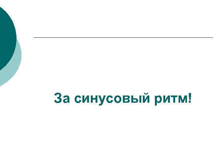 За синусовый ритм! 