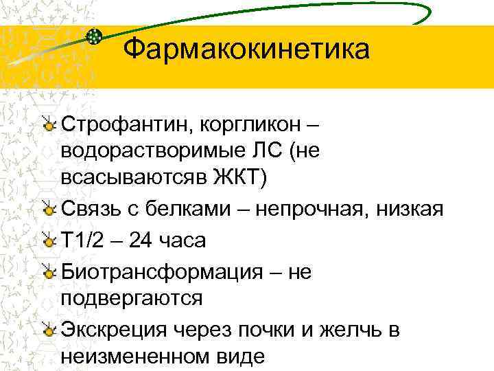 Фармакокинетика Строфантин, коргликон – водорастворимые ЛС (не всасываютсяв ЖКТ) Связь с белками – непрочная,