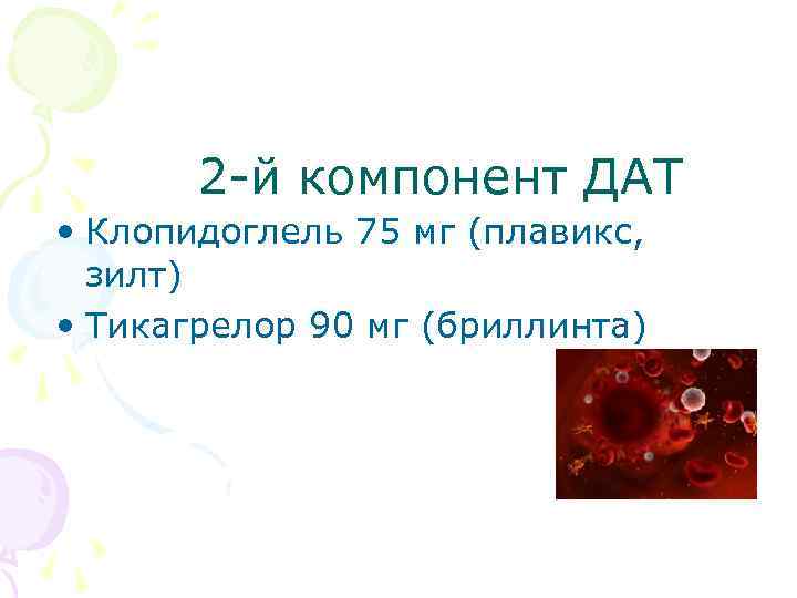 2 -й компонент ДАТ • Клопидоглель 75 мг (плавикс, зилт) • Тикагрелор 90 мг