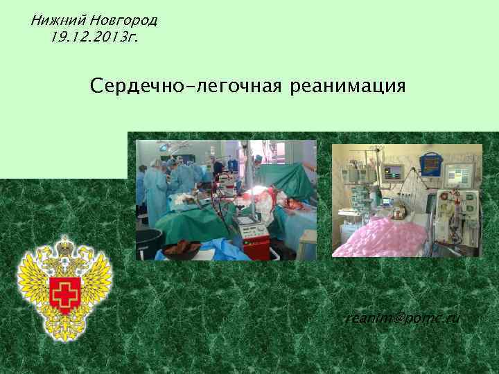 Нижний Новгород 19. 12. 2013 г. Сердечно-легочная реанимация reanim@pomc. ru 