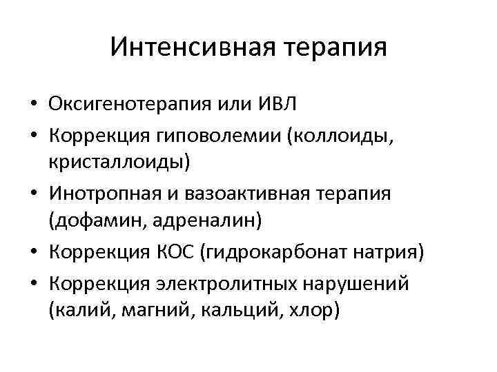 Интенсивная терапия • Оксигенотерапия или ИВЛ • Коррекция гиповолемии (коллоиды, кристаллоиды) • Инотропная и