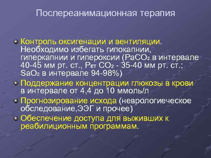 Послереанимационная терапия Контроль оксигенации и вентиляции. Необходимо избегать гипокапнии, гиперкапнии и гипероксии (Pa. CO