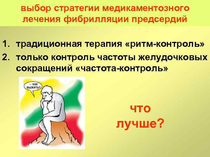 выбор стратегии медикаментозного лечения фибрилляции предсердий 1. традиционная терапия «ритм контроль» 2. только контроль