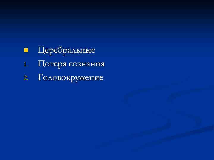 n 1. 2. Церебральные Потеря сознания Головокружение 