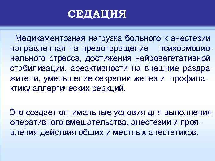 СЕДАЦИЯ Медикаментозная нагрузка больного к анестезии направленная на предотвращение психоэмоционального стресса, достижения нейровегетативной стабилизации,