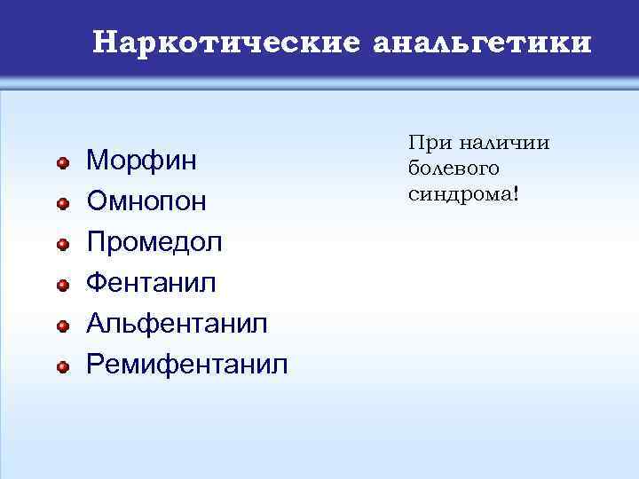 Наркотические анальгетики Морфин Омнопон Промедол Фентанил Альфентанил Ремифентанил При наличии болевого синдрома! 