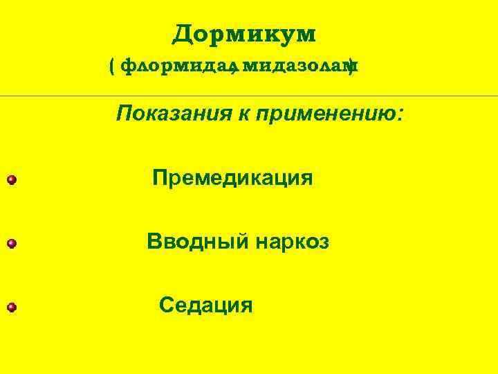 Дормикум ( флормидал мидазолам , ) Показания к применению: Премедикация Вводный наркоз Седация 