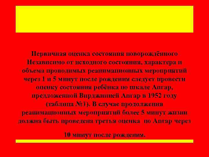 Первичная оценка состояния новорождённого Независимо от исходного состояния, характера и объема проводимых реанимационных мероприятий