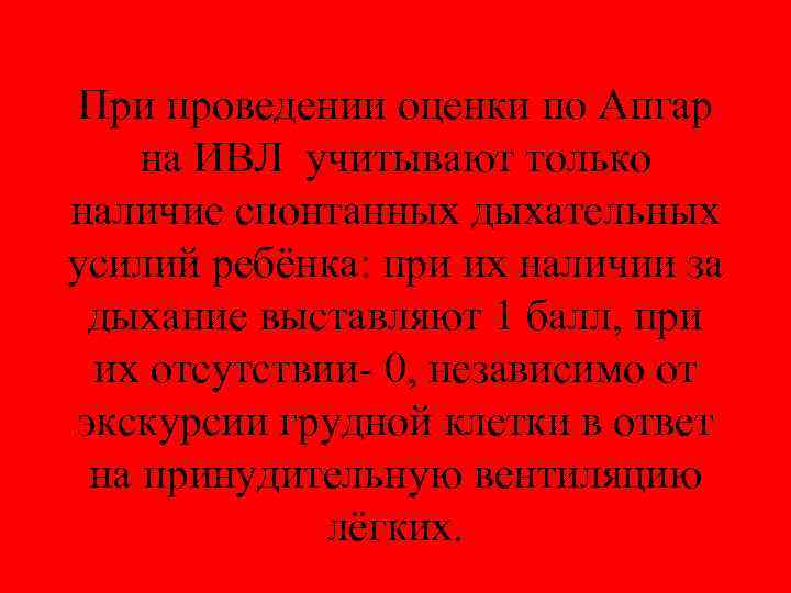 При проведении оценки по Апгар на ИВЛ учитывают только наличие спонтанных дыхательных усилий ребёнка: