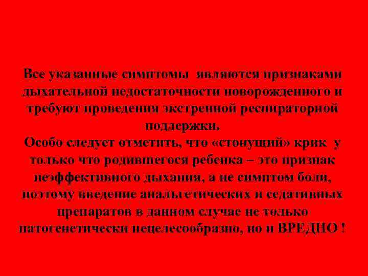 Все указанные симптомы являются признаками дыхательной недостаточности новорожденного и требуют проведения экстренной респираторной поддержки.