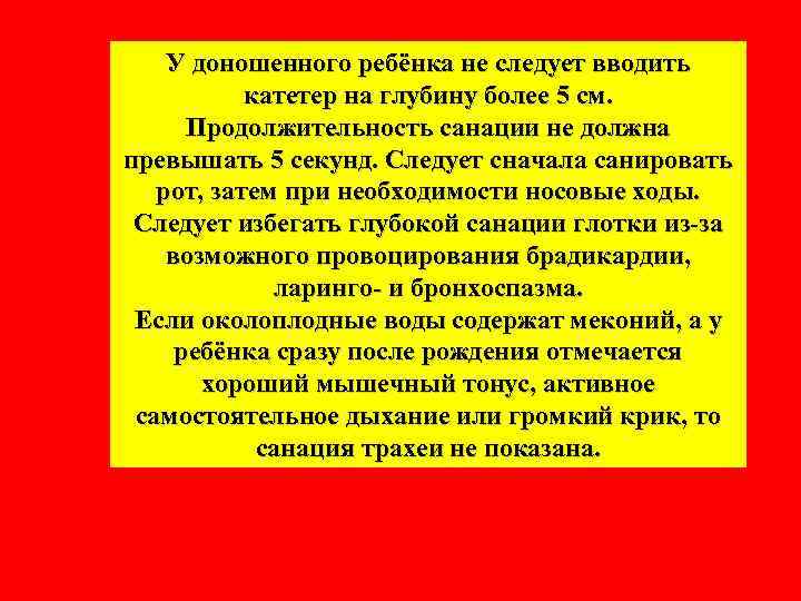 У доношенного ребёнка не следует вводить катетер на глубину более 5 см. Продолжительность санации