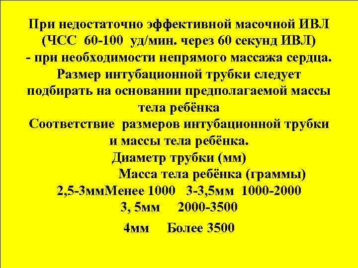 При недостаточно эффективной масочной ИВЛ (ЧСС 60 -100 уд/мин. через 60 секунд ИВЛ) -