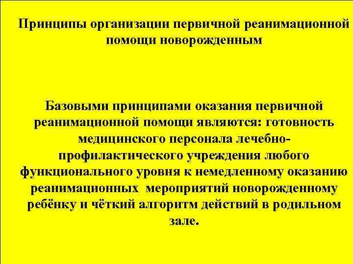 Принципы организации первичной реанимационной помощи новорожденным Базовыми принципами оказания первичной реанимационной помощи являются: готовность