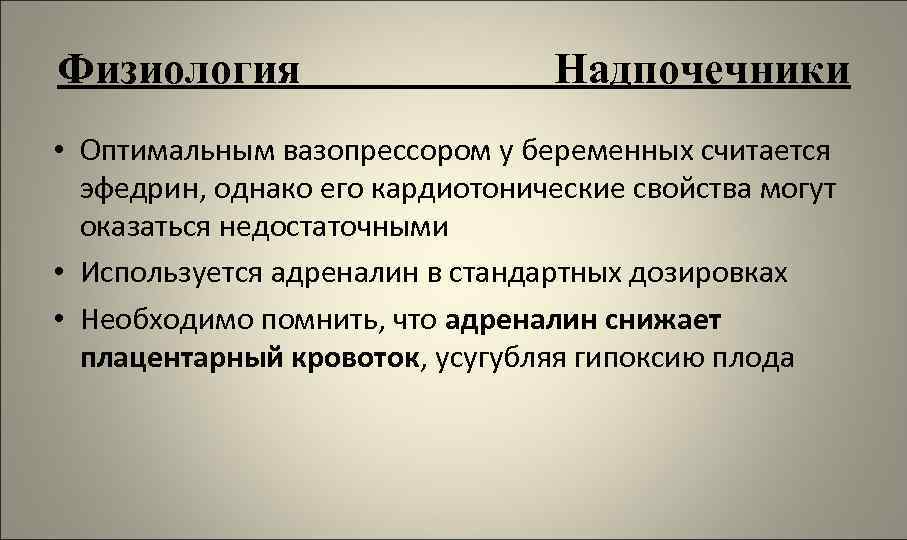 Физиология Надпочечники • Оптимальным вазопрессором у беременных считается эфедрин, однако его кардиотонические свойства могут