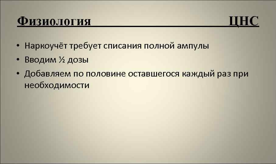 Физиология ЦНС • Наркоучёт требует списания полной ампулы • Вводим ½ дозы • Добавляем