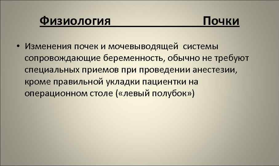 Физиология Почки • Изменения почек и мочевыводящей системы сопровождающие беременность, обычно не требуют специальных