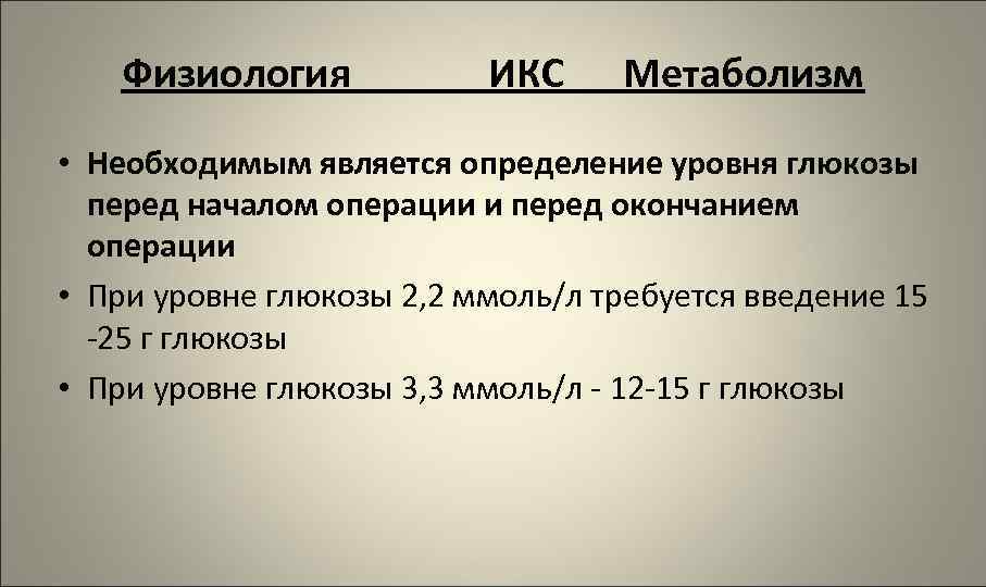 Физиология ИКС Метаболизм • Необходимым является определение уровня глюкозы перед началом операции и перед