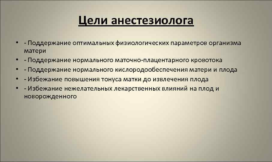 Цели анестезиолога • - Поддержание оптимальных физиологических параметров организма матери • - Поддержание нормального