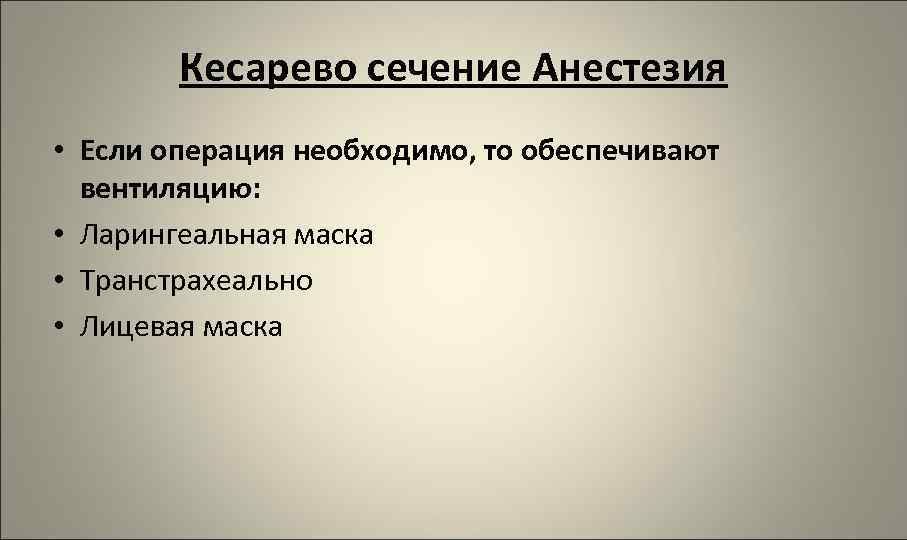 Кесарево сечение Анестезия • Если операция необходимо, то обеспечивают вентиляцию: • Ларингеальная маска •