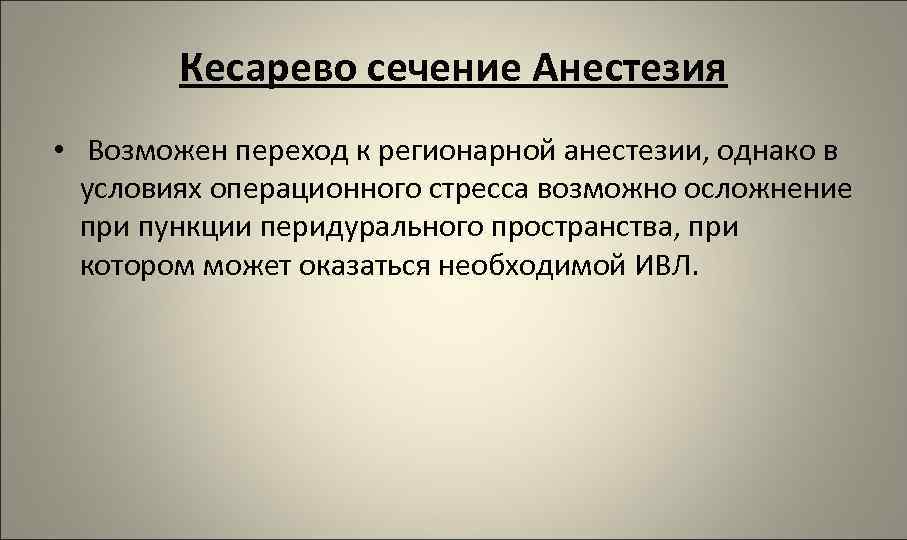 Кесарево сечение Анестезия • Возможен переход к регионарной анестезии, однако в условиях операционного стресса