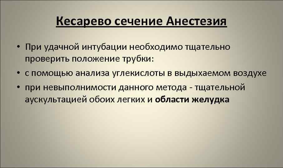 Кесарево сечение Анестезия • При удачной интубации необходимо тщательно проверить положение трубки: • с