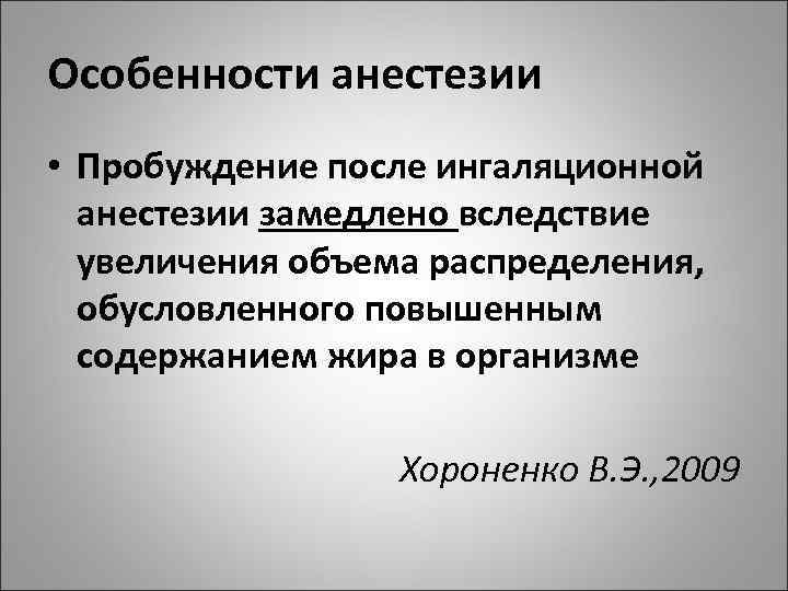 Особенности анестезии • Пробуждение после ингаляционной анестезии замедлено вследствие увеличения объема распределения, обусловленного повышенным