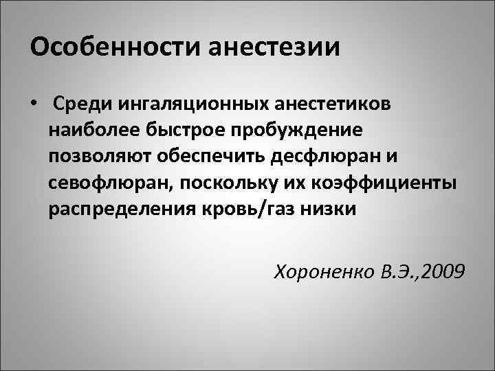 Особенности анестезии • Среди ингаляционных анестетиков наиболее быстрое пробуждение позволяют обеспечить десфлюран и севофлюран,