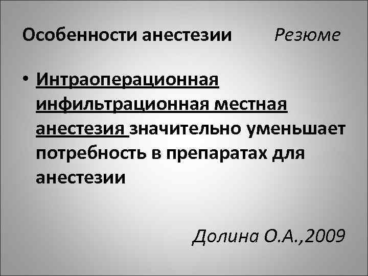 Особенности анестезии Резюме • Интраоперационная инфильтрационная местная анестезия значительно уменьшает потребность в препаратах для