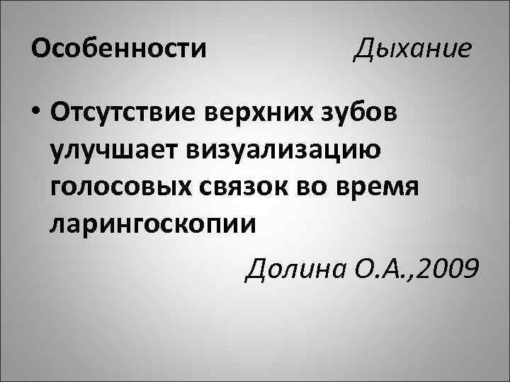 Особенности Дыхание • Отсутствие верхних зубов улучшает визуализацию голосовых связок во время ларингоскопии Долина