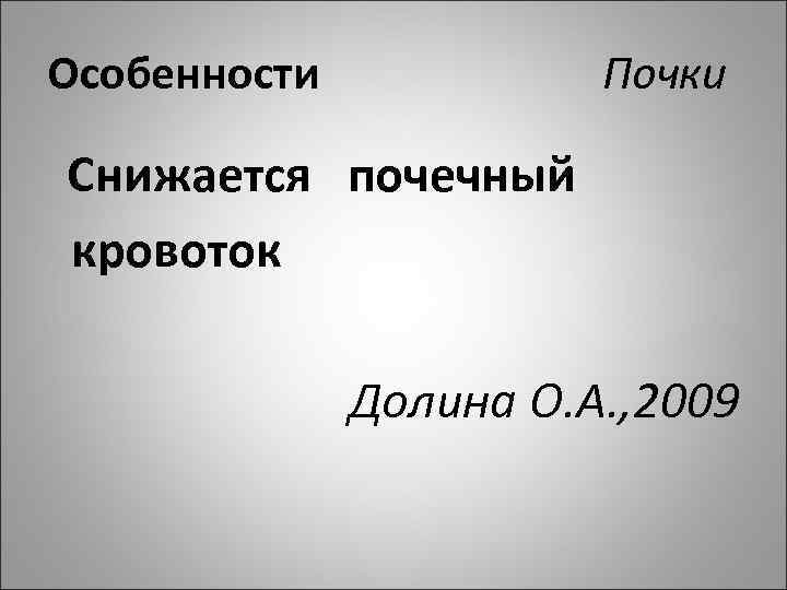 Особенности Почки Снижается почечный кровоток Долина О. А. , 2009 