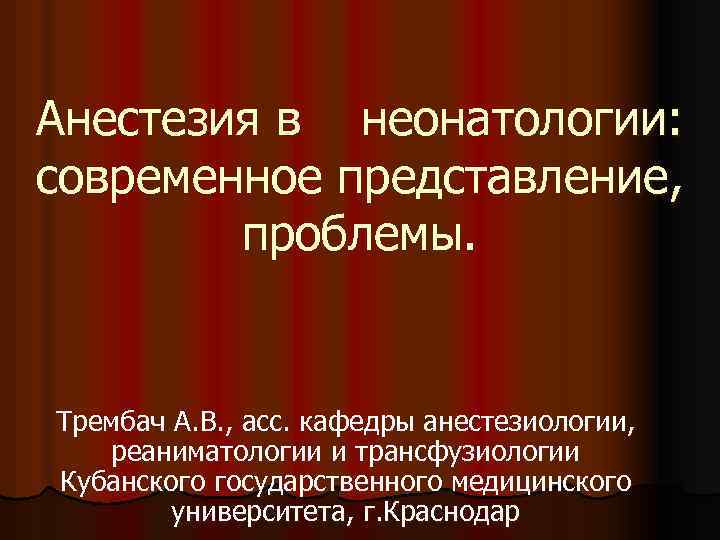 Анестезия в неонатологии: современное представление, проблемы. Трембач А. В. , асс. кафедры анестезиологии, реаниматологии