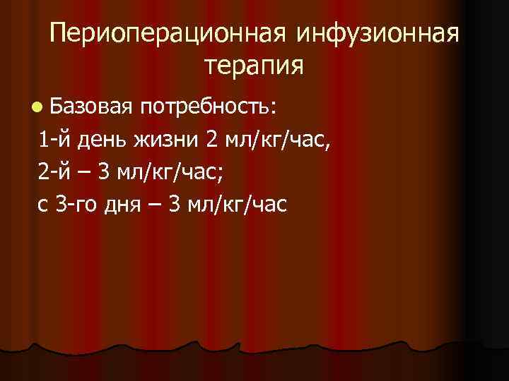 Периоперационная инфузионная терапия l Базовая потребность: 1 -й день жизни 2 мл/кг/час, 2 -й