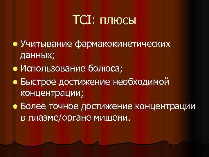 TCI: плюсы l Учитывание фармакокинетических данных; l Использование болюса; l Быстрое достижение необходимой концентрации;